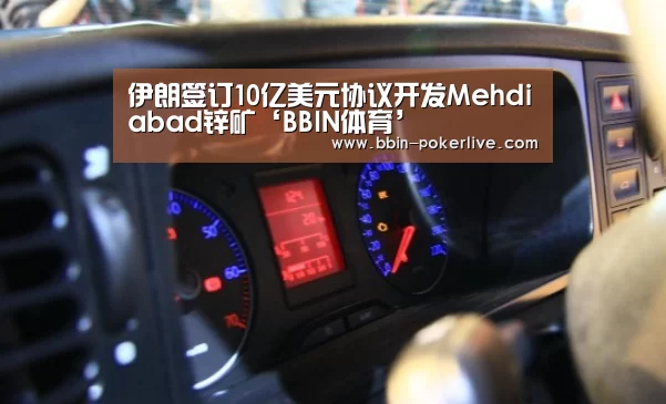 伊朗签订10亿美元协议开发Mehdiabad锌矿‘BBIN体育’(图3) BBIN足球